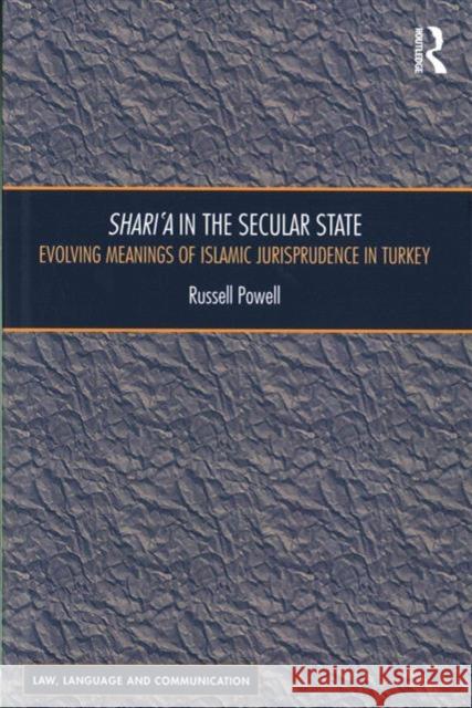 Shari`a in the Secular State: Evolving Meanings of Islamic Jurisprudence in Turkey Russell Powell Professor Vijay K. Bhatia Ms. Anne Wagner, PhD 9781472479549