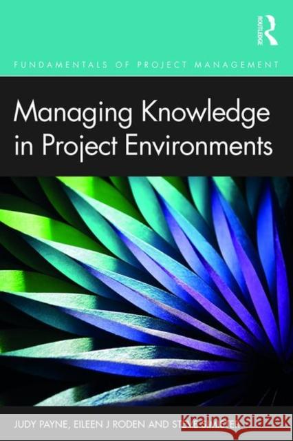 Managing Knowledge in Project Environments Judy Payne Steve Simister 9781472480279 Routledge