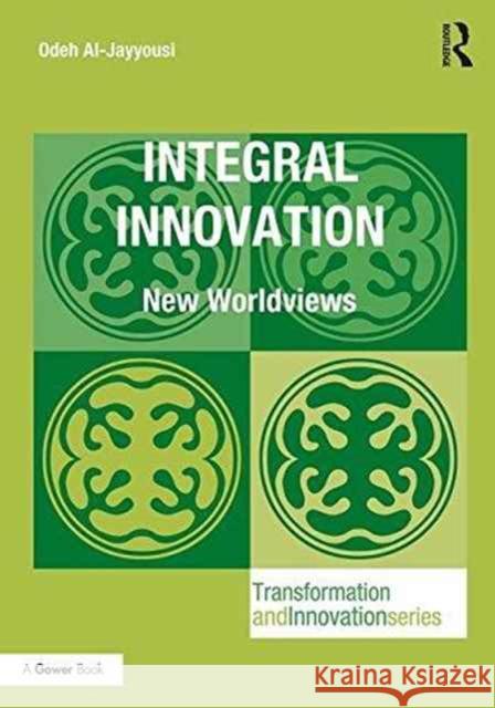 Integral Innovation: New Worldviews Odeh Rashed, Professor Al-Jayyousi 9781472481061 Routledge