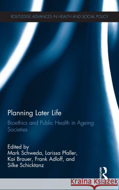 Planning Later Life: Bioethics and Public Health in Ageing Societies Mark Schweda 9781472481320 Routledge
