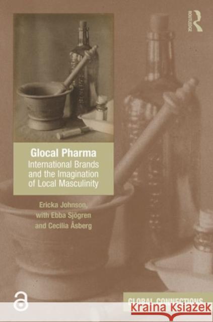 Glocal Pharma: International Brands and the Imagination of Local Masculinity Johnson, Ericka 9781472481634 Routledge