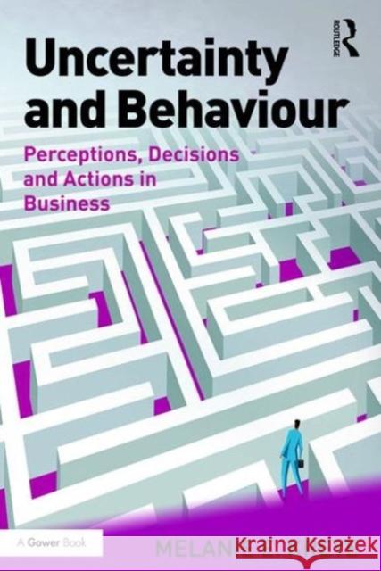 Uncertainty and Behaviour: Perceptions, Decisions and Actions in Business Dr. Melanie E. Kreye   9781472482419 Routledge