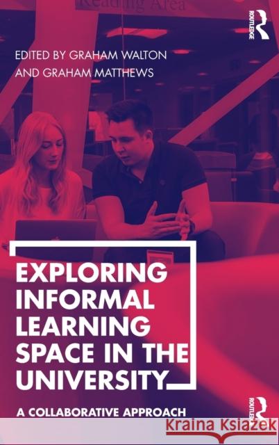 Exploring Informal Learning Space in the University: A Collaborative Approach Graham Walton Graham Matthews 9781472482617