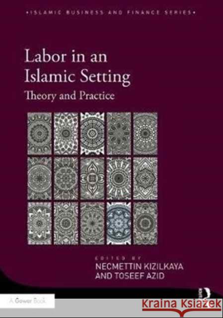 Labor in an Islamic Setting: Theory and Practice Necmettin Kizilkaya Toseef Azid 9781472483454 Routledge