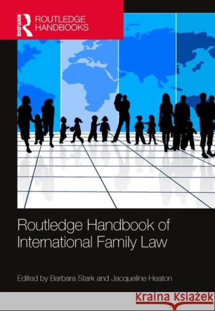 Routledge Handbook of International Family Law Barbara Stark Jacqueline Heaton 9781472483829