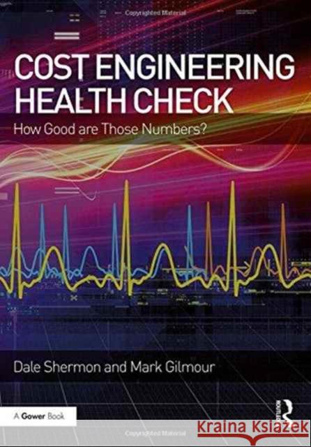 Cost Engineering Health Check: How Good Are Those Numbers? Dale Shermon Mark Gilmour 9781472484079 Taylor & Francis Ltd