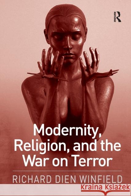 Modernity, Religion, and the War on Terror Richard Dien Winfield   9781472484130 Ashgate Publishing Limited