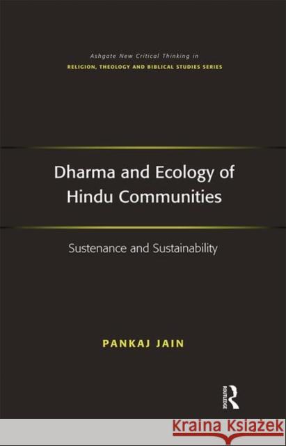 Dharma and Ecology of Hindu Communities: Sustenance and Sustainability Pankaj Jain Jeff Astley Professor James A. Beckford 9781472484154 Ashgate Publishing Limited