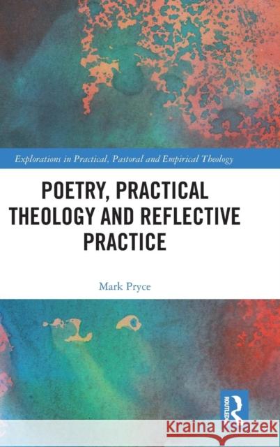 Poetry, Practical Theology and Reflective Practice Pryce, Mark 9781472484253 Routledge