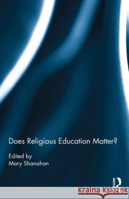 Does Religious Education Matter? Mary Shanahan 9781472484321 Routledge