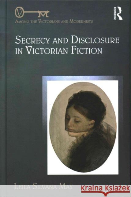 Secrecy and Disclosure in Victorian Fiction Leila Silvana May 9781472484390 Routledge