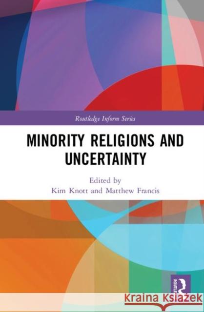 Minority Religions and Uncertainty Kim Knott Matthew Francis 9781472484512 Routledge