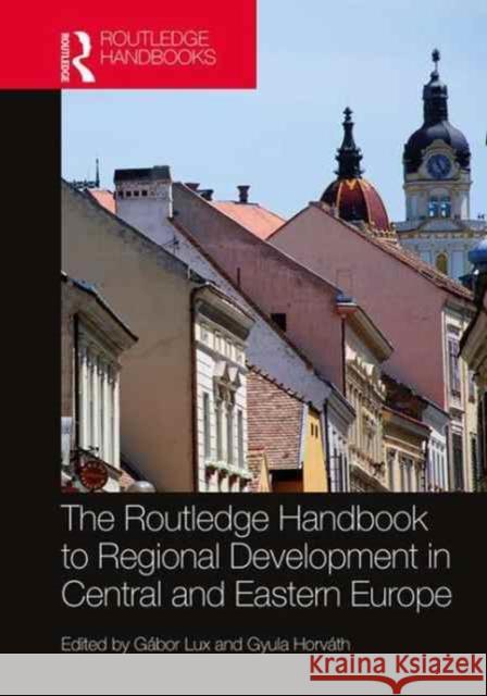 The Routledge Handbook to Regional Development in Central and Eastern Europe Gabor Lux Gyula Horvath 9781472485717 Routledge