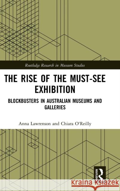 The Rise of the Must-See Exhibition: Blockbusters in Australian Museums and Galleries Anna Lawrenson Chiara O'Reilly 9781472485748 Routledge