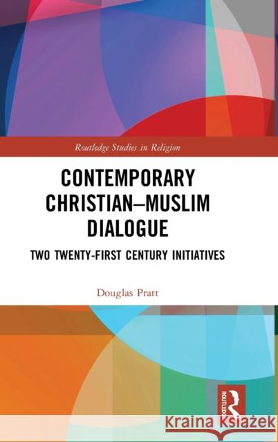 Contemporary Christian-Muslim Dialogue: Two Twenty-First Century Initiatives Pratt, Douglas 9781472485984