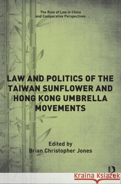The Legal and Political Significance of the Sunflower and Umbrella Movements: Critical Neighbours Jones Brian Christopher 9781472486141