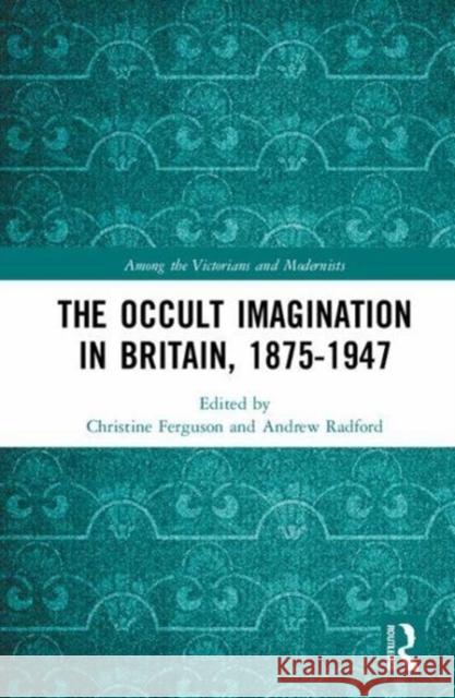 The Occult Imagination in Britain, 1875-1947  9781472486981 Among the Victorians and Modernists