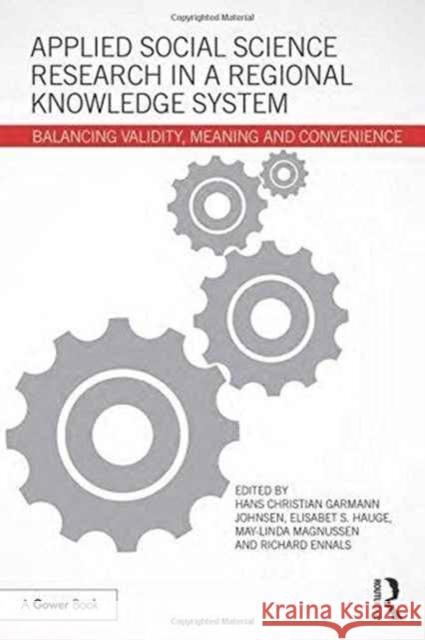 Applied Social Science Research in a Regional Knowledge System: Balancing Validity, Meaning and Convenience Hans Christian Garman Elisabet S. Hauge May-Linda Magnussen 9781472487827 Gower