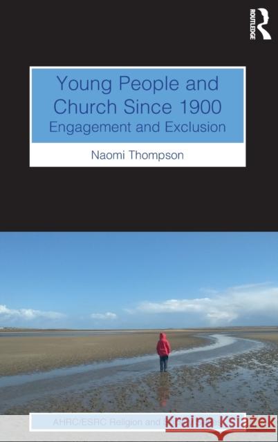Young People and Church Since 1900: Engagement and Exclusion Naomi Thompson 9781472489784 Routledge