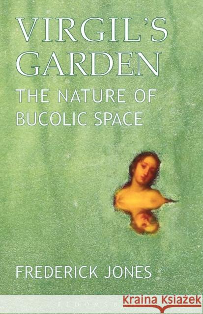 Virgil's Garden: The Nature of Bucolic Space Jones, Frederick 9781472504456 Bloomsbury Publishing PLC