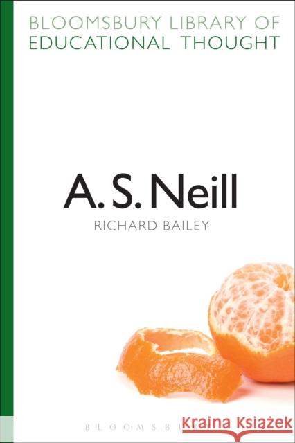 A. S. Neill Richard Bailey 9781472504890 Bloomsbury Academic