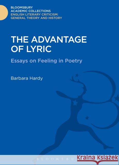 The Advantage of Lyric: Essays on Feeling in Poetry Hardy, Barbara 9781472505194 0