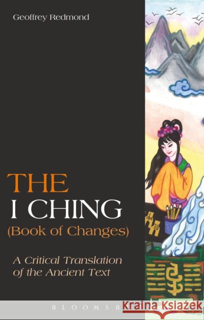 The I Ching (Book of Changes): A Critical Translation of the Ancient Text Redmond, Geoffrey 9781472505248 Bloomsbury Academic
