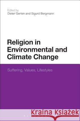 Religion in Environmental and Climate Change: Suffering, Values, Lifestyles Gerten, Dieter 9781472505569 Bloomsbury Academic