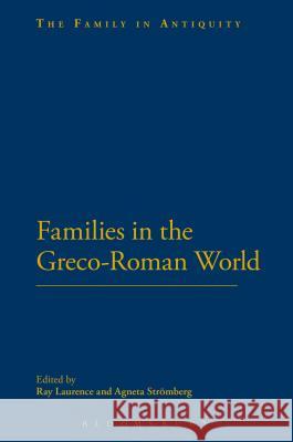Families in the Greco-Roman World Ray Laurence Agneta Stromberg 9781472505743 Bloomsbury Academic