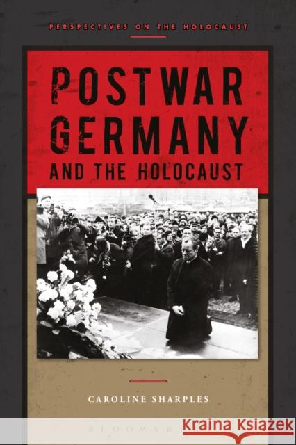 Postwar Germany and the Holocaust Dr Caroline Sharples (Caroline Sharples, University of Leicester, UK) 9781472505811 Bloomsbury Publishing PLC