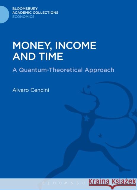 Money, Income and Time: A Quantum-Theoretical Approach Cencini, Alvaro 9781472505842