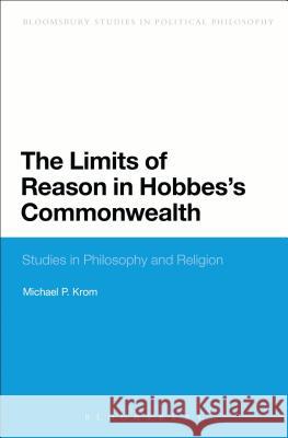 The Limits of Reason in Hobbes's Commonwealth Michael P Krom 9781472505934