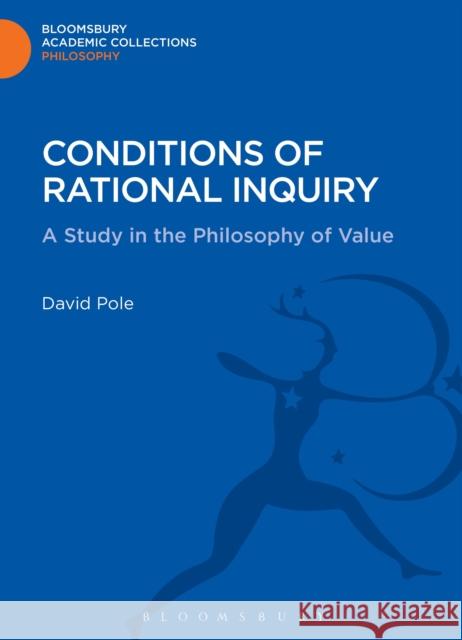 Conditions of Rational Inquiry: A Study in the Philosophy of Value Pole, David 9781472505996 0