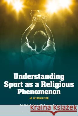 Understanding Sport as a Religious Phenomenon: An Introduction Selbo Eric Bain Eric Bain-Selbo D. Gregory Sapp 9781472506108 Bloomsbury Academic