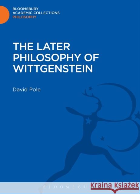 The Later Philosophy of Wittgenstein David Pole 9781472506504 0