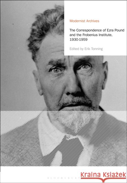 The Correspondence of Ezra Pound and the Frobenius Institute, 1930-1959 Ezra Pound Ronald Bush Erik Tonning 9781472506511 Bloomsbury Academic