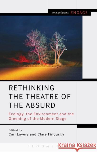 Rethinking the Theatre of the Absurd: Ecology, the Environment and the Greening of the Modern Stage Carl Lavery 9781472506672