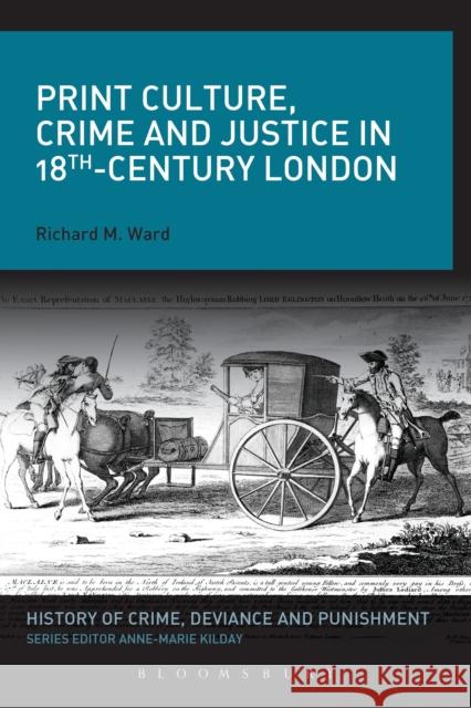 Print Culture, Crime and Justice in 18th-Century London Richard M. Ward 9781472506856 Bloomsbury Academic