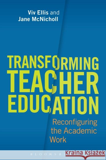 Transforming Teacher Education: Reconfiguring the Academic Work Ellis, VIV 9781472507204 Bloomsbury Academic