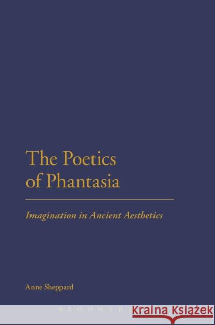 The Poetics of Phantasia: Imagination in Ancient Aesthetics Sheppard, Anne 9781472507655