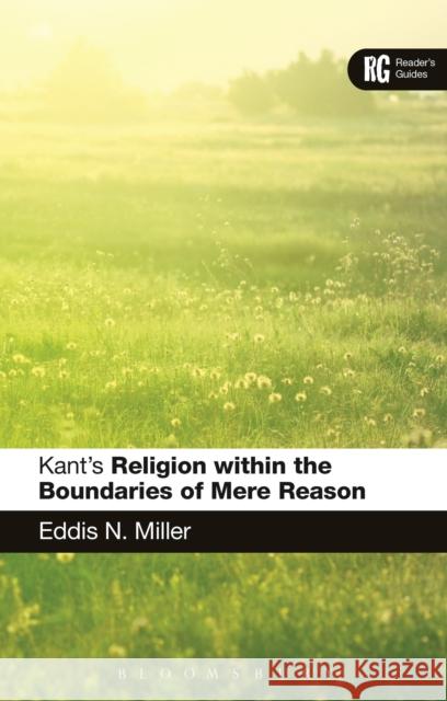 Kant's 'Religion Within the Boundaries of Mere Reason': A Reader's Guide Miller, Eddis N. 9781472507709 Bloomsbury Academic