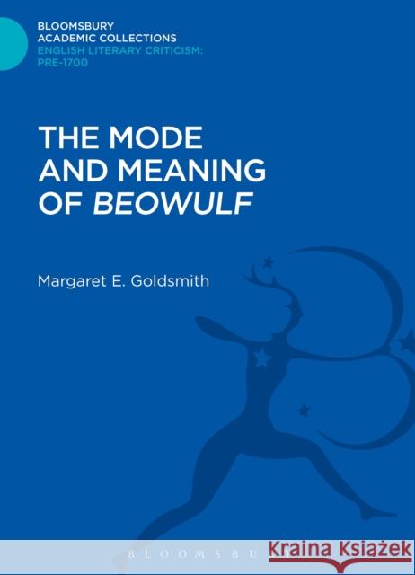 The Mode and Meaning of 'Beowulf' Margaret E Goldsmith 9781472508720