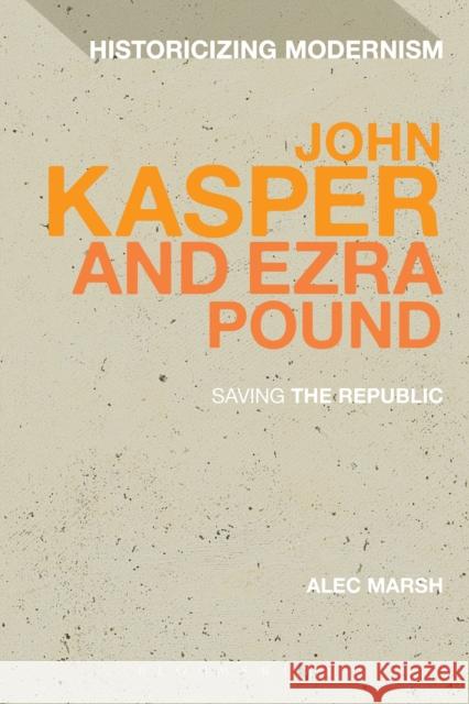 John Kasper and Ezra Pound: Saving the Republic Alec Marsh 9781472508867 Bloomsbury Academic