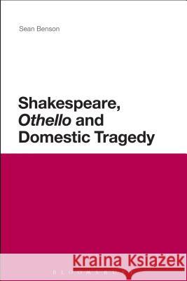 Shakespeare, 'Othello' and Domestic Tragedy Sean Benson 9781472508874