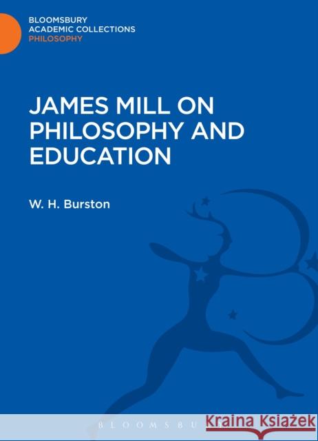 James Mill on Philosophy and Education W H Burston 9781472509406 0