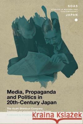 Media, Propaganda and Politics in 20th-Century Japan Yoichi Funabashi The Asahi Shimbun Company                Yoichi Funabashi 9781472509567 Bloomsbury Academic