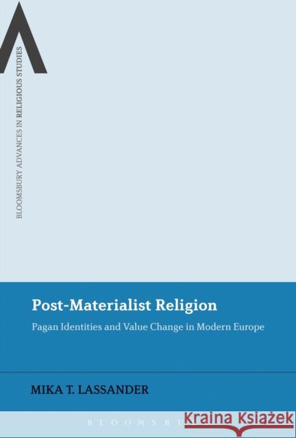 Post-Materialist Religion: Pagan Identities and Value Change in Modern Europe Lassander, Mika T. 9781472509925