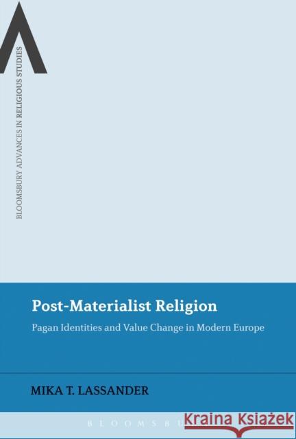 Post-Materialist Religion: Pagan Identities and Value Change in Modern Europe Lassander, Mika T. 9781472509925 Bloomsbury Academic