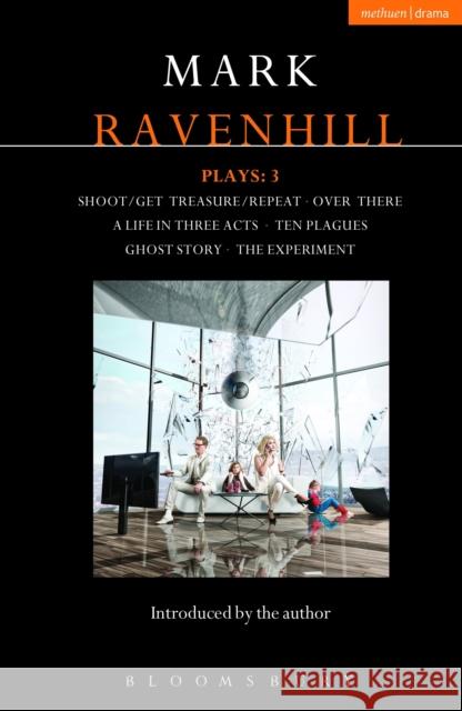 Ravenhill Plays: 3: Shoot/Get Treasure/Repeat; Over There; A Life in Three Acts; Ten Plagues; Ghost Story; The Experiment Mark Ravenhill 9781472510341 Bloomsbury Publishing PLC