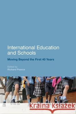 International Education and Schools: Moving Beyond the First 40 Years Richard Pearce 9781472510747 0